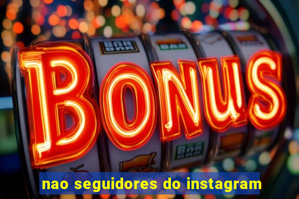 nao seguidores do instagram